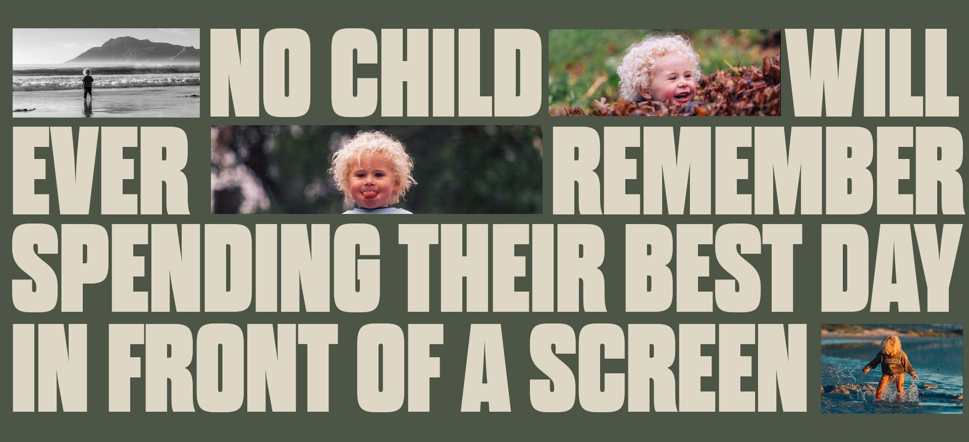 No child will ever remember spending their best day in front of a screen, set in large letters with four photographs of a child outdoors